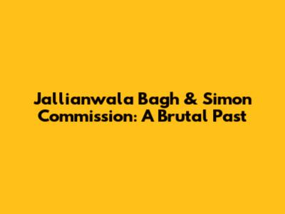 Jallianwala Bagh & Simon Commission: A Brutal Past