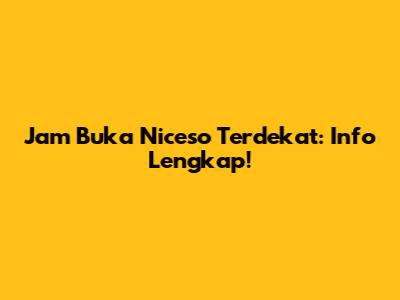 Jam Buka Niceso Terdekat: Info Lengkap!