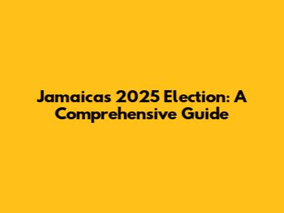 Jamaica's 2025 Election: A Comprehensive Guide