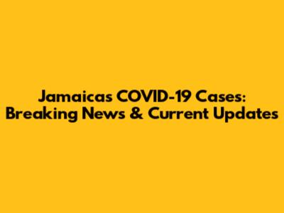 Jamaica's COVID-19 Cases: Breaking News & Current Updates