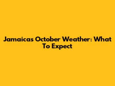Jamaica's October Weather: What To Expect