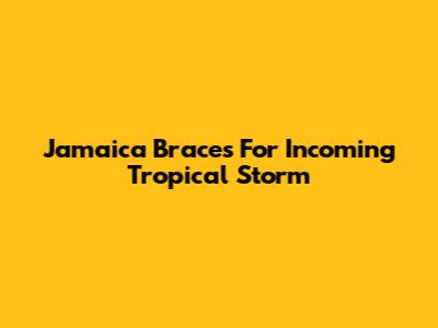 Jamaica Braces For Incoming Tropical Storm