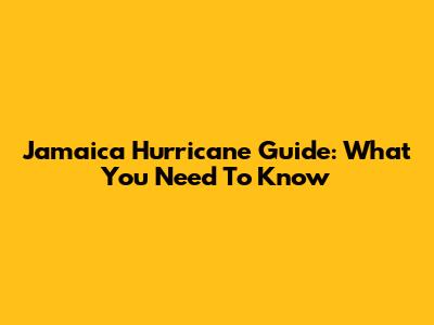Jamaica Hurricane Guide: What You Need To Know
