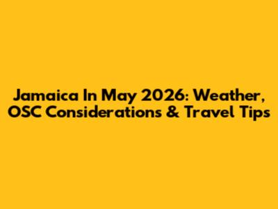 Jamaica In May 2026: Weather, OSC Considerations & Travel Tips