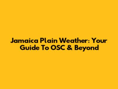 Jamaica Plain Weather: Your Guide To OSC & Beyond