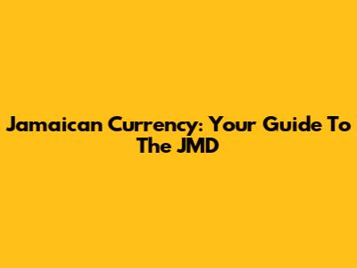 Jamaican Currency: Your Guide To The JMD
