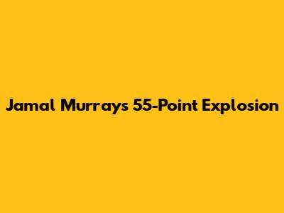 Jamal Murray's 55-Point Explosion
