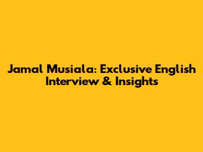 Jamal Musiala: Exclusive English Interview & Insights