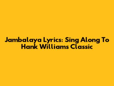 Jambalaya Lyrics: Sing Along To Hank Williams' Classic