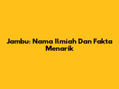 Jambu: Nama Ilmiah Dan Fakta Menarik