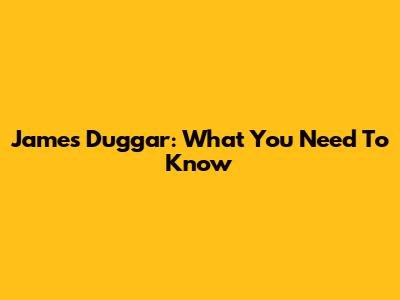 James Duggar: What You Need To Know