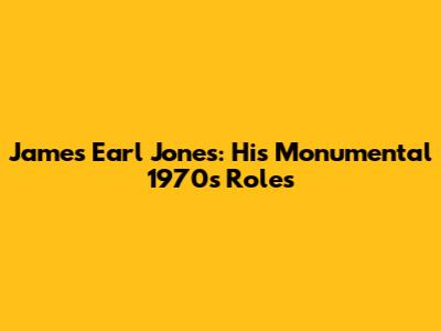James Earl Jones: His Monumental 1970s Roles