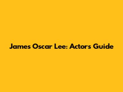 James Oscar Lee: Actor's Guide