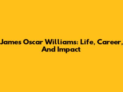 James Oscar Williams: Life, Career, And Impact