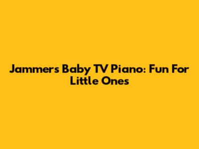 Jammers Baby TV Piano: Fun For Little Ones