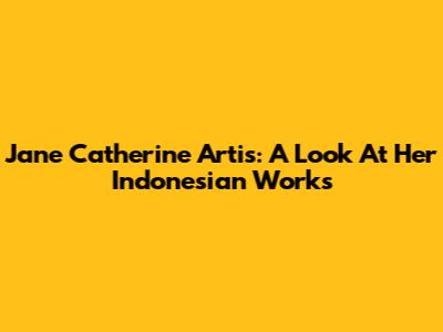 Jane Catherine Artis: A Look At Her Indonesian Works