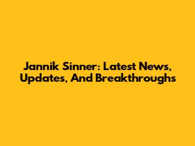 Jannik Sinner: Latest News, Updates, And Breakthroughs