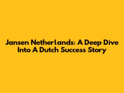 Jansen Netherlands: A Deep Dive Into A Dutch Success Story