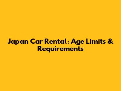 Japan Car Rental: Age Limits & Requirements
