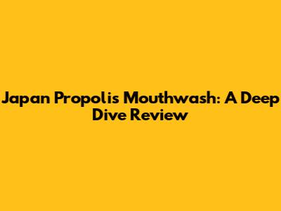 Japan Propolis Mouthwash: A Deep Dive Review