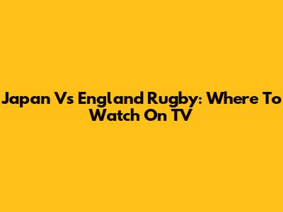 Japan Vs England Rugby: Where To Watch On TV