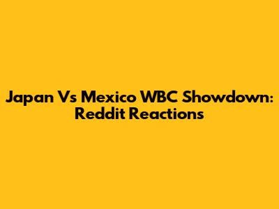 Japan Vs Mexico WBC Showdown: Reddit Reactions