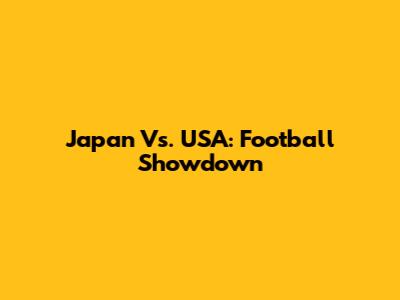 Japan Vs. USA: Football Showdown