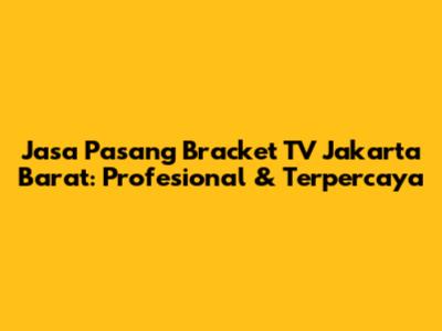 Jasa Pasang Bracket TV Jakarta Barat: Profesional & Terpercaya