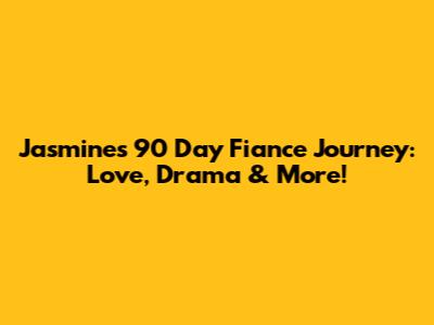 Jasmine's 90 Day Fiance Journey: Love, Drama & More!
