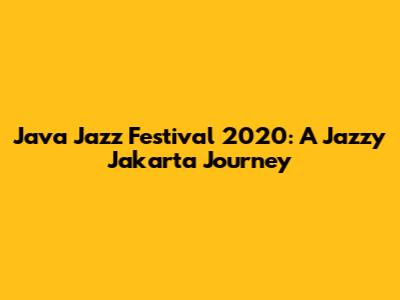 Java Jazz Festival 2020: A Jazzy Jakarta Journey