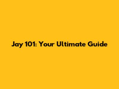 Jay 101: Your Ultimate Guide