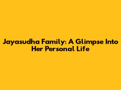 Jayasudha Family: A Glimpse Into Her Personal Life
