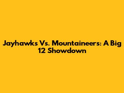 Jayhawks Vs. Mountaineers: A Big 12 Showdown