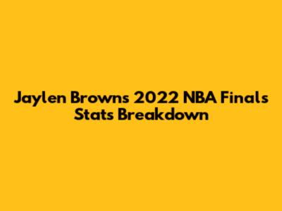 Jaylen Brown's 2022 NBA Finals Stats Breakdown
