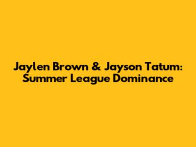 Jaylen Brown & Jayson Tatum: Summer League Dominance