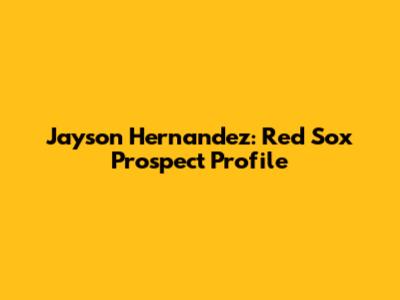 Jayson Hernandez: Red Sox Prospect Profile