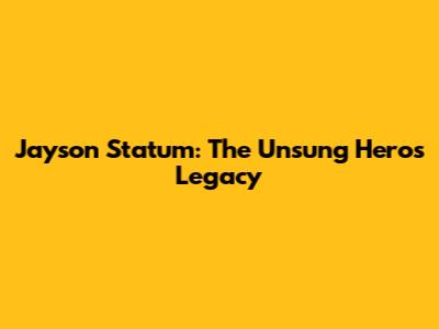 Jayson Statum: The Unsung Hero's Legacy