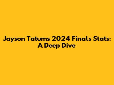 Jayson Tatum's 2024 Finals Stats: A Deep Dive