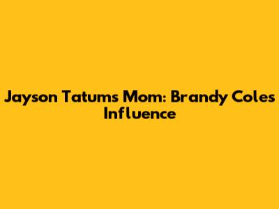 Jayson Tatum's Mom: Brandy Cole's Influence