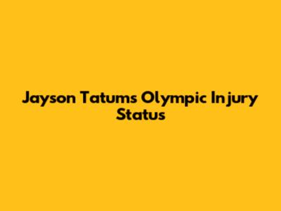 Jayson Tatum's Olympic Injury Status
