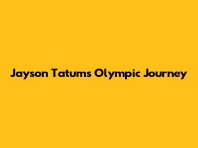 Jayson Tatum's Olympic Journey