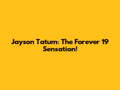 Jayson Tatum: The Forever 19 Sensation!