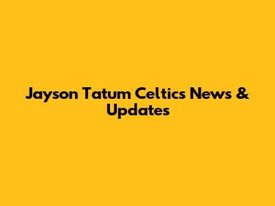 Jayson Tatum Celtics News & Updates