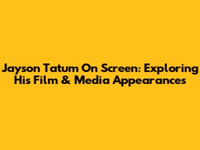 Jayson Tatum On Screen: Exploring His Film & Media Appearances