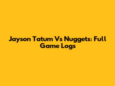 Jayson Tatum Vs Nuggets: Full Game Logs