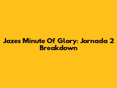 Jaze's Minute Of Glory: Jornada 2 Breakdown