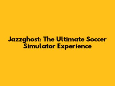 Jazzghost: The Ultimate Soccer Simulator Experience