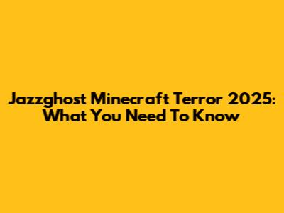 Jazzghost Minecraft Terror 2025: What You Need To Know