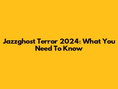 Jazzghost Terror 2024: What You Need To Know