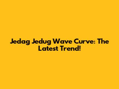 Jedag Jedug Wave Curve: The Latest Trend!